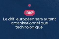 IRIS² : le défi européen sera autant organisationnel que technologique IRIS² : le défi européen sera autant organisationnel que technologique